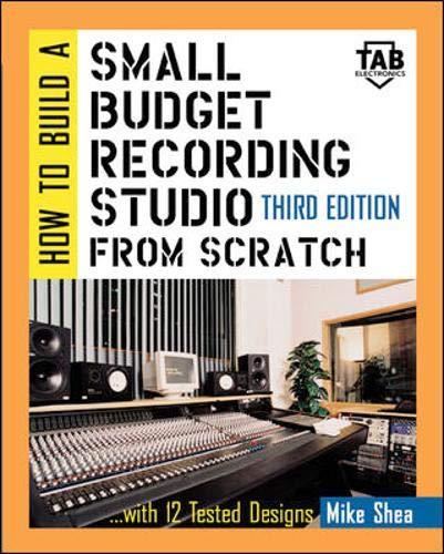 How to Build A Small Budget Recording Studio From Scratch : With 12 Tested Designs (TAB Mastering Electronics Series)