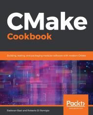 CMake Cookbook: Building, testing, and packaging modular software with mode rn CMake