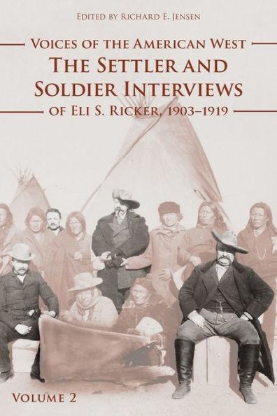 Voices of the American West, Volume 2: The Settler and Soldier Interviews o f Eli S. Ricker, 1903-1919