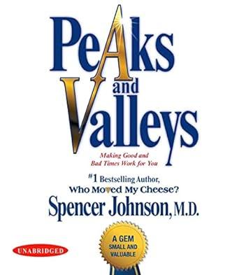 Peaks and Valleys: Making Good and Bad Times Work for You--at Work and in L ife