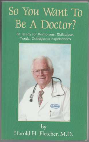 Image for So You Want To Be A Doctor Be Ready for Humorous, Ridiculous, Tragic, Outrageous Experiences So You Want To Be A Doctor Be Ready for Humorous, Ridiculous, Tragic, Outrageous Experiences