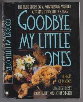 Image for Goodbye My Little Ones The True Story of a Murderous Mother and Five Innocent Victims Goodbye My Little Ones The True Story of a Murderous Mother and Five Innocent Victims