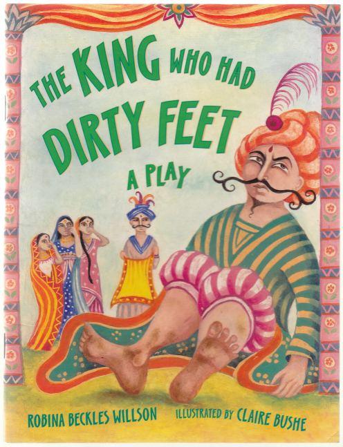 Image for The King Who Had Dirty Feet A Play Based on a Traditional Tale from India The King Who Had Dirty Feet A Play Based on a Traditional Tale from India