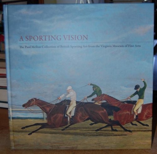Image for A Sporting Vision: The Paul Mellon Collection of British Sporting Art from the Virginia Museum of Fine Arts A Sporting Vision: The Paul Mellon Collection of British Sporting Art from the Virginia Museum of Fine Arts