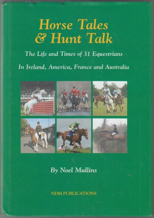Horse Tales & Hunt Talk The Life and Times of 31 Equestrians in Ireland, America, France and Australia Author's Presentation Copy
