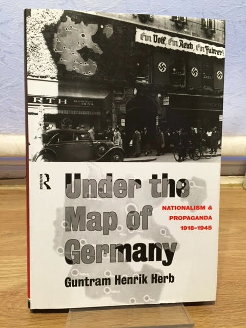 Image for Under the Map of Germany: Nationalism and Propaganda, 1918-1945 Under the Map of Germany: Nationalism and Propaganda, 1918-1945