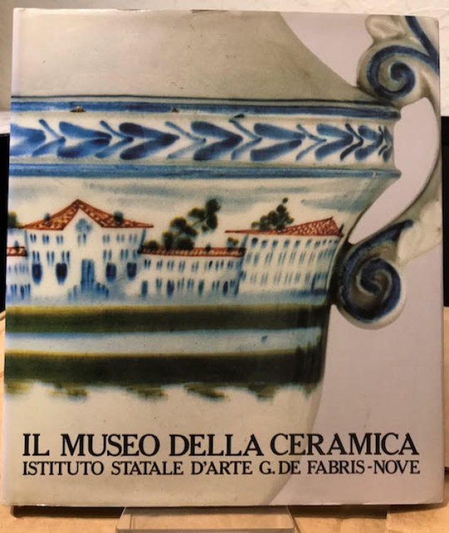 Image for Il Museo Della Ceramica : Istituto Statale D'Arte G.de Fabris-Nove Il Museo Della Ceramica : Istituto Statale D'Arte G.de Fabris-Nove