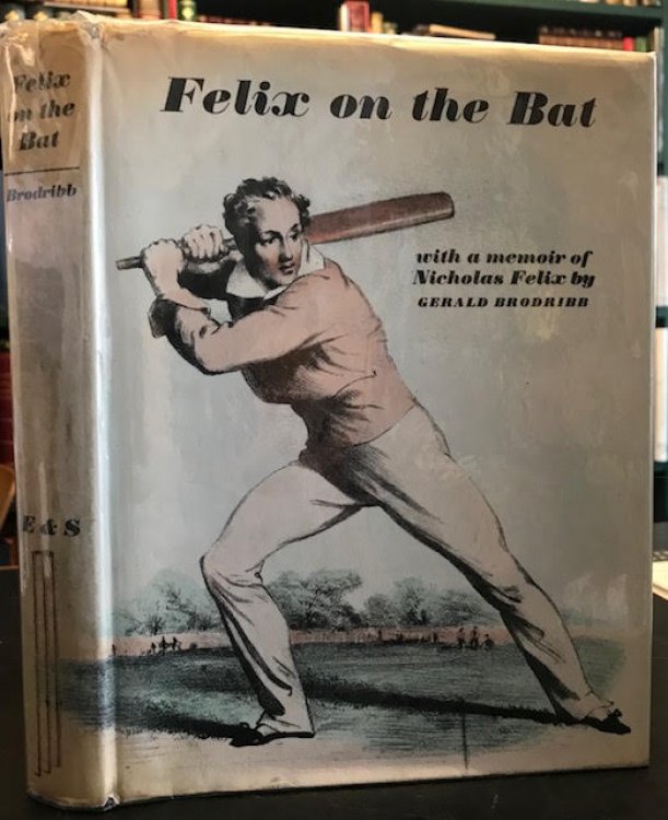 Felix on the Bat : Being a Memoir of Nicholas Felix, Together with the Full Text of the Second Edition of Felix on the Bat