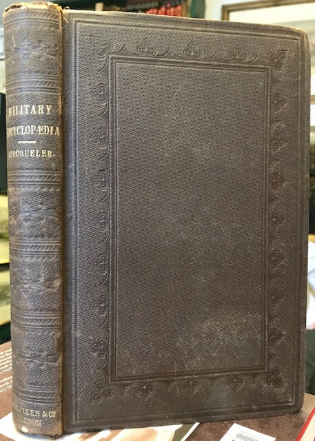 The Military Encyclopaedia; A Technical, Biographical, and Historical Dictionary, Referring Exclusively to the Military Sciences, The Memoirs of Distinguished Soldiers, and the Narratives of Remarkable Battles