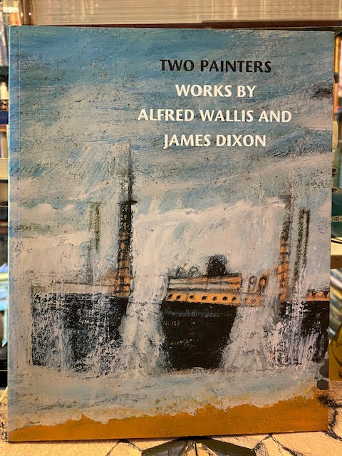 Image for Two Painters : Works by Alfred Wallis and James Dixon Two Painters : Works by Alfred Wallis and James Dixon