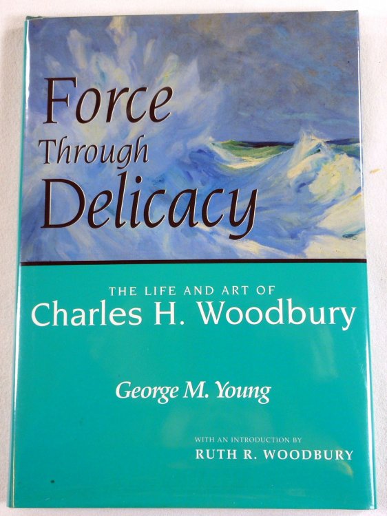 Image for Force Through Delicacy: The Life and Art of Charles H. Woodbury (1864-1940) Force Through Delicacy: The Life and Art of Charles H. Woodbury (1864-1940)