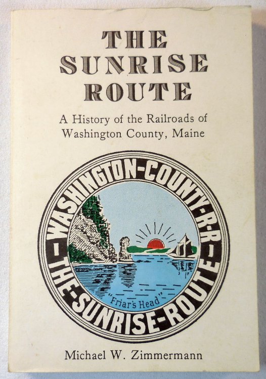 Image for The Sunrise Route: A History of the Railroads of Washington County, Maine The Sunrise Route: A History of the Railroads of Washington County, Maine