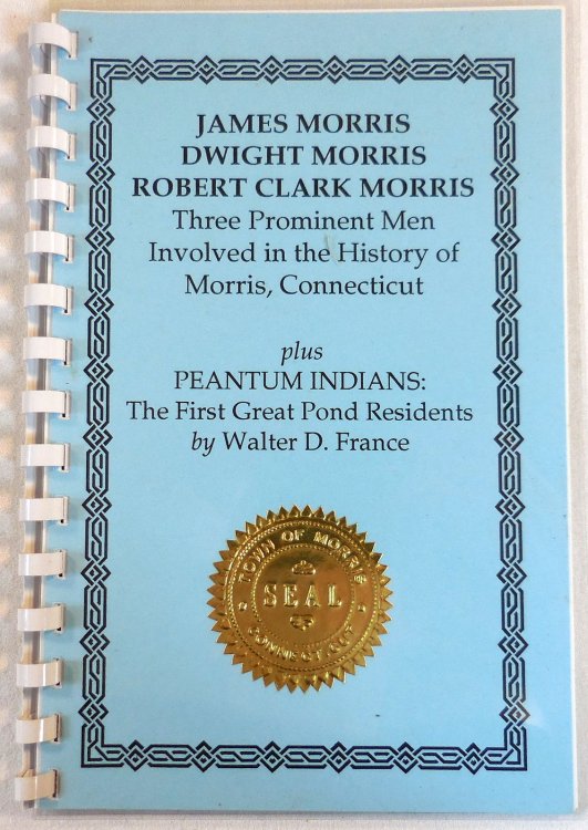 Image for James Morris, Dwight Morris, Robert Clark Morris. Three Prominent Men Involved in the History of Morris, Connecticut. Plus Peantum Indians: The First Great Pond Residents James Morris, Dwight Morris, Robert Clark Morris. Three Prominent Men Involved in the History of Morris, Connecticut. Plus Peantum Indians: The First Great Pond Residents