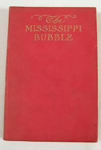 Image for The Mississippi Bubble: How the State of Good Fortune Rose and Set and Rose Again, By a Woman's Grace, for One John Law of Lauriston. The Mississippi Bubble: How the State of Good Fortune Rose and Set and Rose Again, By a Woman's Grace, for One John Law of Lauriston.