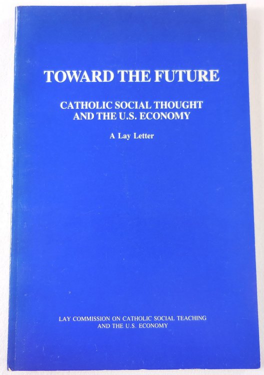 Image for Toward the Future: Catholic Social Thought and the US Economy: A Lay Letter Toward the Future: Catholic Social Thought and the US Economy: A Lay Letter