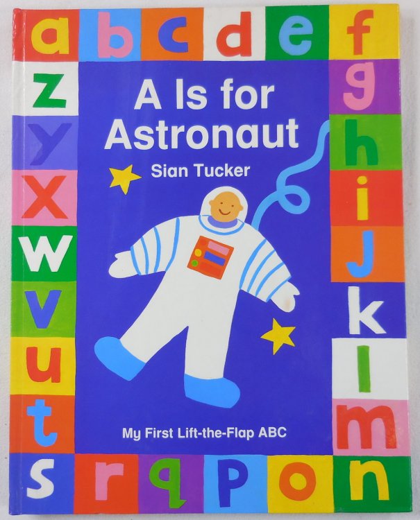 Image for A Is for Astronaut. My First Lift-The-Flap ABC A Is for Astronaut. My First Lift-The-Flap ABC