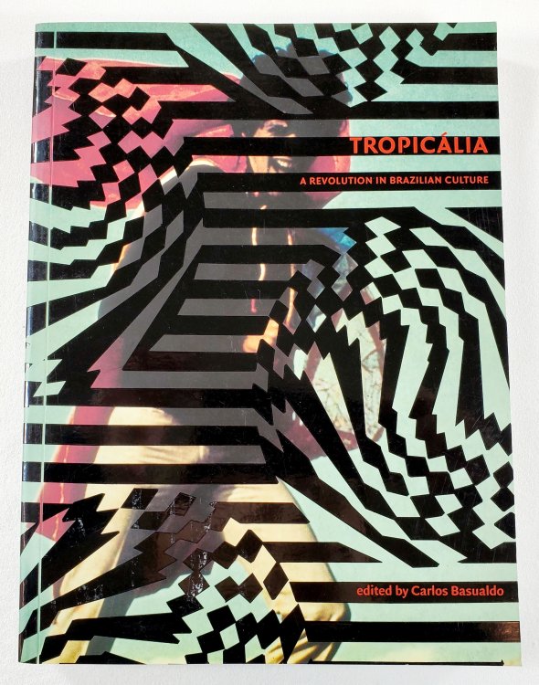 Image for Tropicalia. A Revolution in Brazilian Culture 1967-1972 Tropicalia. A Revolution in Brazilian Culture 1967-1972