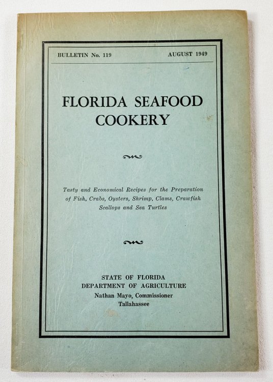 Florida Seafood Cookery. Tasty and Economical Recipes for the Preparation of Fish, Crabs, Oysters, Shrimp, Clams, Crawfish, Scallops and Sea Turtles. State of Florida Dept of Agriculture Bulletin No. 119