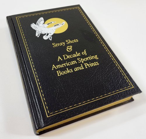 Image for Stray Shots; and A Decade of American Sporting Books & Prints. Two Titles in One Book Stray Shots; and A Decade of American Sporting Books & Prints. Two Titles in One Book
