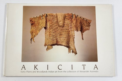 Image for Akicita: Early Plains and Woodlands Indian Art from the Collection of Alexander Acevedo Akicita: Early Plains and Woodlands Indian Art from the Collection of Alexander Acevedo
