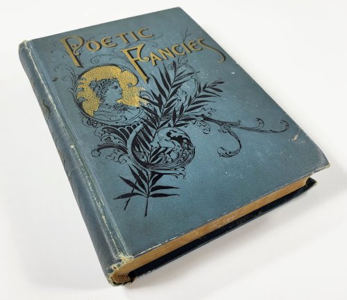 Poetic Fancies, Containing Poems of Love and Friendship, Herosim and Adventure; Childhood and Youth; Religion and Sentiment; Labor and Reform; Sorrow and Adversity; Humor and Tragedy.