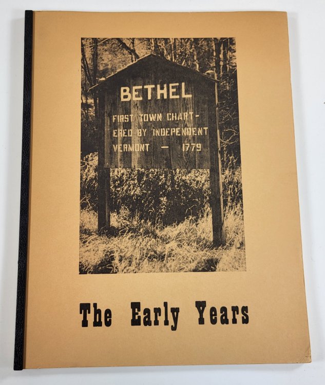 Bethel: The Early Years. A Collection of Photographs with Text [Vermont]