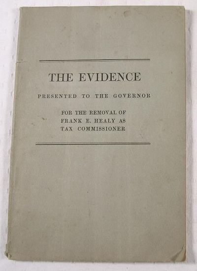 Image for The Evidence Presented to the Governor for the Removal of Frank E. Healy as Tax Commissioner The Evidence Presented to the Governor for the Removal of Frank E. Healy as Tax Commissioner