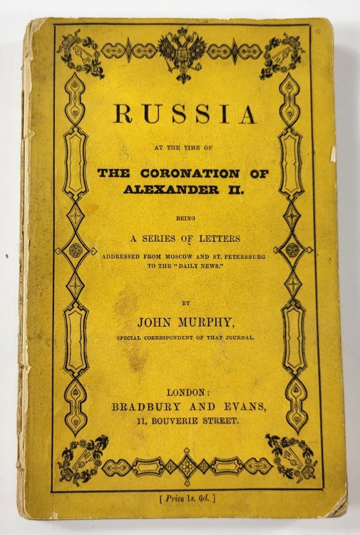 Russia at the Time of The Coronation of Alexander II Being a Series of Letters Addressed From Moscow and St. Petersburg to the Daily News