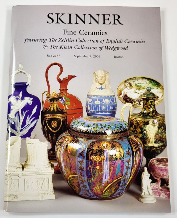 Image for Fine Ceramics. Featuring the Zeitlin Collection of English Ceramics & The Klein Collection of Wedgwood. Skinner: Boston September 9. 2006. Sale 2357 Fine Ceramics. Featuring the Zeitlin Collection of English Ceramics & The Klein Collection of Wedgwood. Skinner: Boston September 9. 2006. Sale 2357