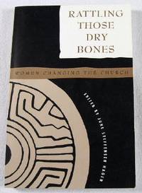 Image for Rattling Those Dry Bones: Women Changing the Church Rattling Those Dry Bones: Women Changing the Church