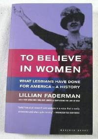 Image for To Believe in Women: What Lesbians Have Done for America - A History To Believe in Women: What Lesbians Have Done for America - A History