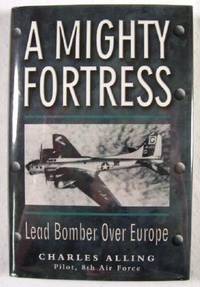 Image for A Mighty Fortress: Lead Bomber Over Europe A Mighty Fortress: Lead Bomber Over Europe