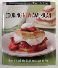 Cooking New American: How to Cook the Food You Love to Eat 200 Recipes From the Editors of Fine Cooking