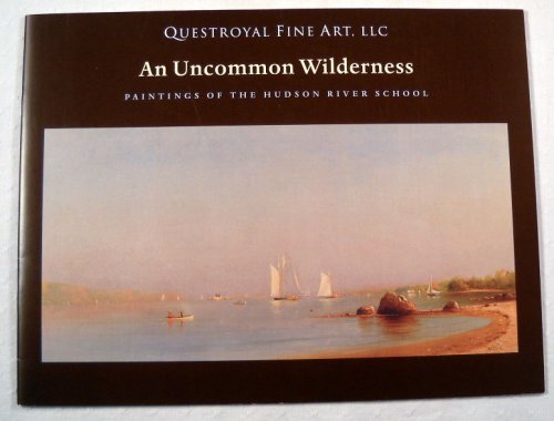 Image for An Uncommon Wilderness: Paintings of the Hudson River School. Questroyal Fine Art, March - April 2009 An Uncommon Wilderness: Paintings of the Hudson River School. Questroyal Fine Art, March - April 2009