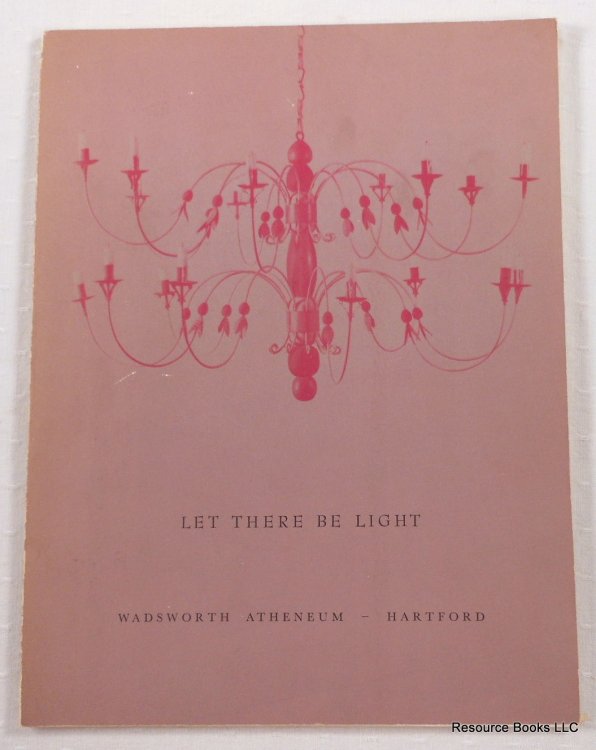 Image for Let There Be Light. A Loan Exhibition Mary 11 - April 26, 1964. Wadsworth Atheneum Let There Be Light. A Loan Exhibition Mary 11 - April 26, 1964. Wadsworth Atheneum