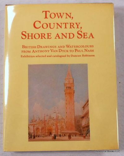 Image for Town, Country, Shore and Sea. British Drawings and Watercolours from Anthony Van Dyck to Paul Nash Town, Country, Shore and Sea. British Drawings and Watercolours from Anthony Van Dyck to Paul Nash
