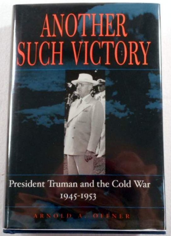 Another Such Victory: President Truman and the Cold War, 1945-1953 (Stanford Nuclear Age Series)