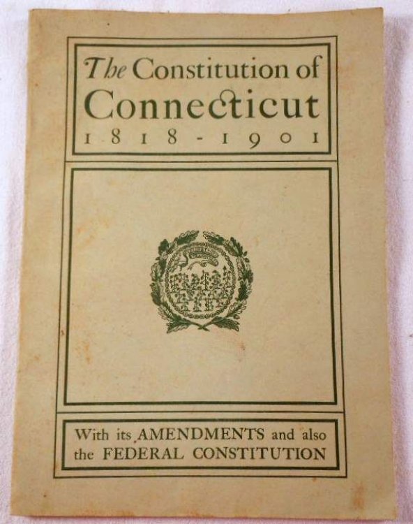 The Constitution of Connecticut, Including All Amendments to Date and Excluding Such Parts as are Not Now in Force. Also the Constitution of the United States
