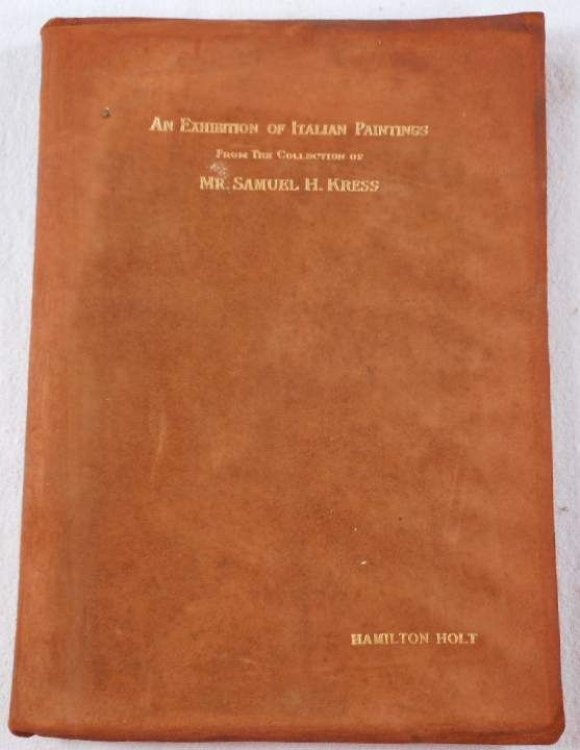 An Exhibition of Italian Paintings, Lent By Samuel H. Kress of New York, to Museums, Colleges and Art Associations