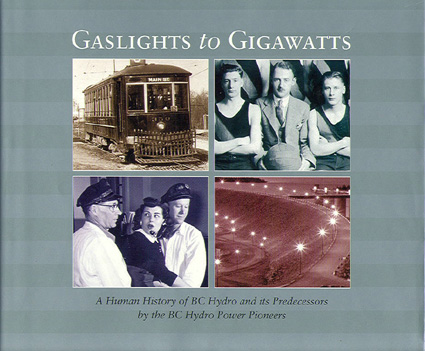 Gaslights to Gigawatts: A Human History of BC Hydro and Its Predecessors By the BC Hydro Power Pioneers