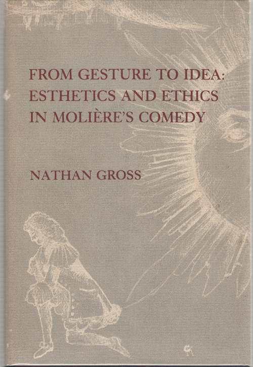 Image for From Gesture To Idea Esthetics and Ethics in Moliere's Comedy From Gesture To Idea Esthetics and Ethics in Moliere's Comedy