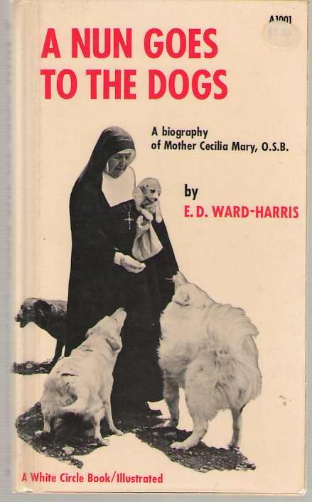 Image for A Nun Goes to the Dogs A Biography of Mother Cecilia Mary, O. S. B. A Nun Goes to the Dogs A Biography of Mother Cecilia Mary, O. S. B.