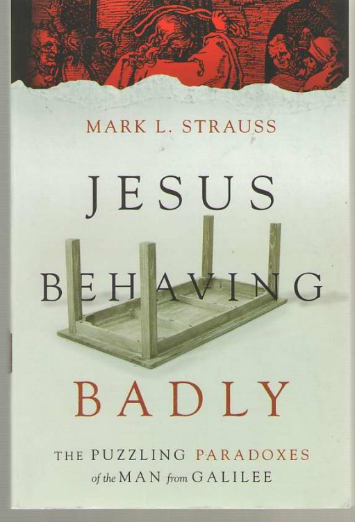 Image for Jesus Behaving Badly The Puzzling Paradoxes of the Man from Galilee Jesus Behaving Badly The Puzzling Paradoxes of the Man from Galilee