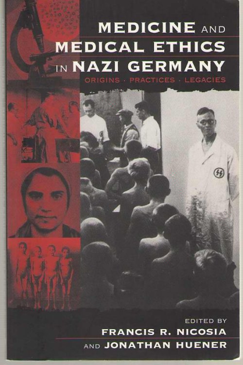 Medicine and Medical Ethics in Nazi Germany; Origins, Practices, Legacies