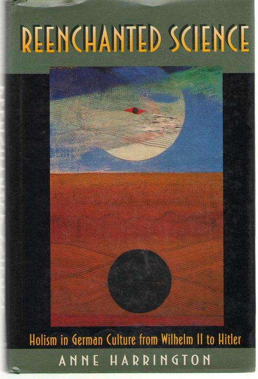 Reenchanted Science Holism in German Culture from Wilhelm II to Hitler