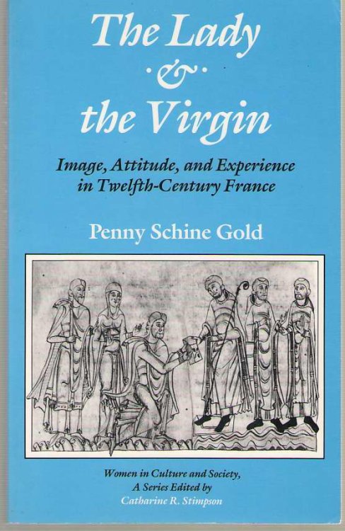 Image for The Lady and the Virgin Image, Attitude, and Experience in Twelfth-Century France The Lady and the Virgin Image, Attitude, and Experience in Twelfth-Century France