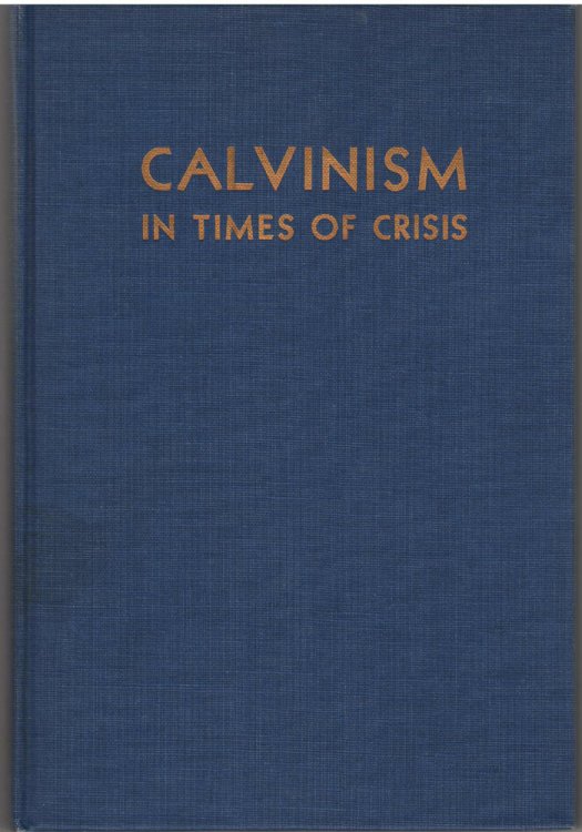 Image for Calvinism in Times of Crisis Addresses Delivered At the Third American Calvinistic Conference Calvinism in Times of Crisis Addresses Delivered At the Third American Calvinistic Conference