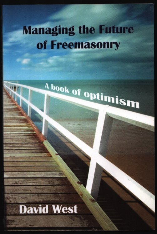 Managing the Future of Freemasonry. A Book of Optimism.