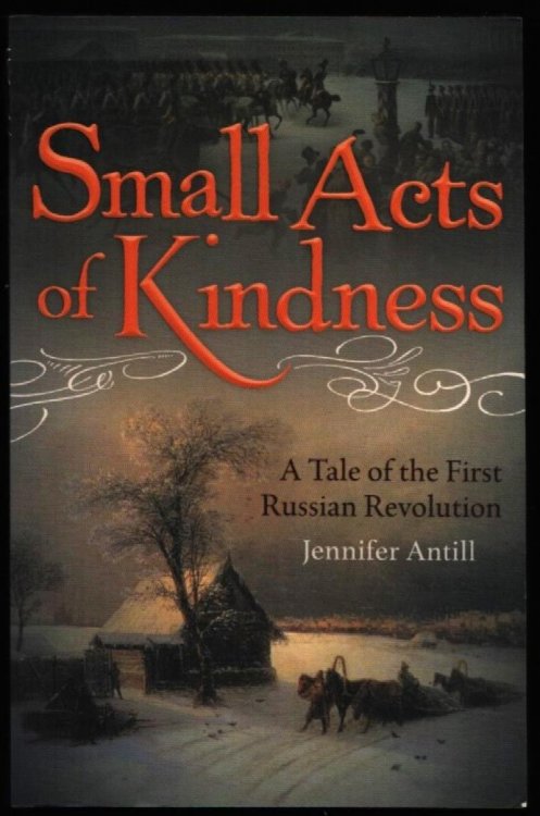 Small Acts of Kindness. A Tale of the First Russian Revolution.
