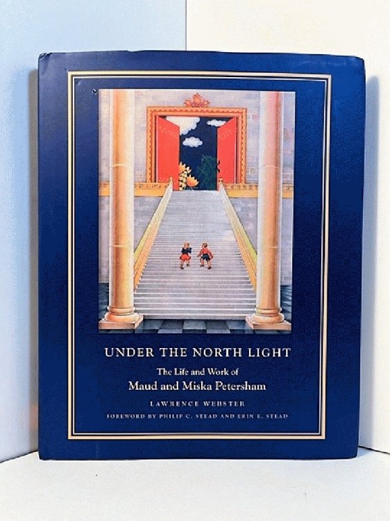 Image for Under the North Light: The Life and Work of Maud and Miska Petersham Under the North Light: The Life and Work of Maud and Miska Petersham
